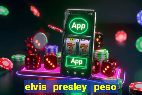 elvis presley peso e altura